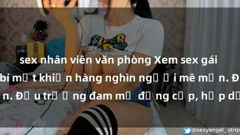 sex nhân viên văn phòng Xem sex gái Nga vietsub: Điều bí mật khiến hàng nghìn người mê mẩn. Đấu trường đam mỹ đẳng cấp, hấp dẫn không thể bỏ lỡ.