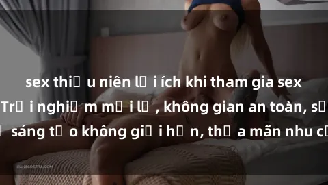 sex thiếu niên lợi ích khi tham gia sex online không che: Trải nghiệm mới lạ, không gian an toàn, sự sáng tạo không giới hạn, thỏa mãn nhu cầu tình dục của bạn.