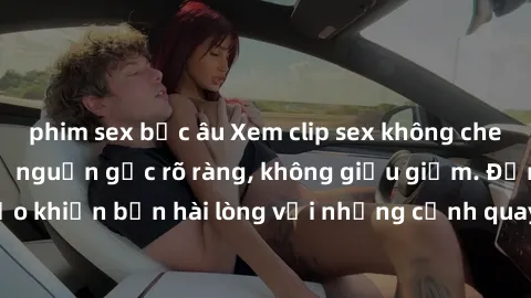phim sex bắc âu Xem clip sex không che mới - Nguồn gốc từ nguồn gốc rõ ràng, không giấu giếm. Đảm bảo khiến bạn hài lòng với những cảnh quay táo bạo và đầy kích thích.