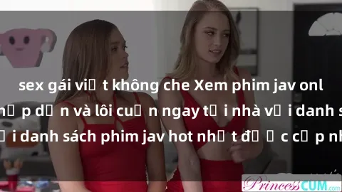 sex gái việt không che Xem phim jav online: trải nghiệm hấp dẫn và lôi cuốn ngay tại nhà với danh sách phim jav hot nhất được cập nhật liên tục.