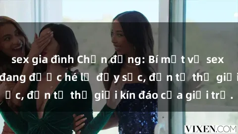 sex gia đình Chấn động: Bí mật về sex nữ sinh Việt Nam đang được hé lộ đầy sốc, đến từ thế giới kín đáo của giới trẻ.