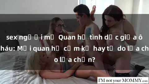 sex người mỹ Quan hệ tình dục giữa ông cháu: Mối quan hệ cấm kỵ hay tự do lựa chọn?