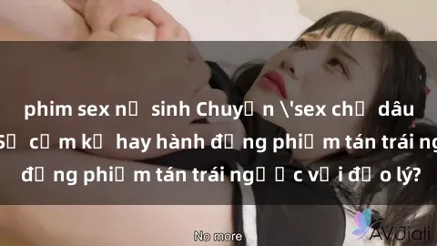 phim sex nữ sinh Chuyện 'sex chị dâu' trong gia đình: Sự cấm kỵ hay hành động phiếm tán trái ngược với đạo lý?