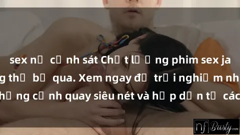 sex nữ cảnh sát Chất lượng phim sex jav hd đỉnh cao không thể bỏ qua. Xem ngay để trải nghiệm những cảnh quay siêu nét và hấp dẫn từ các diễn viên nổi tiếng.