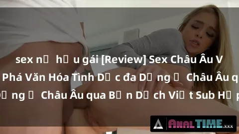 sex nữ hầu gái [Review] Sex Châu Âu Vietsub: Cùng Khám Phá Văn Hóa Tình Dục đa Dạng ở Châu Âu qua Bản Dịch Việt Sub Hấp Dẫn