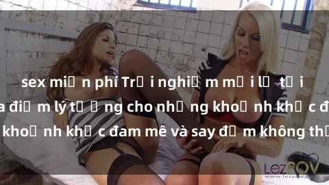 sex miễn phí Trải nghiệm mới lạ tại sex nhà nghỉ: Địa điểm lý tưởng cho những khoảnh khắc đam mê và say đắm không thể quên!