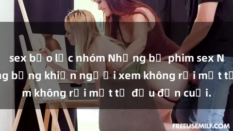 sex bạo lực nhóm Những bộ phim sex Nga gợi cảm, nóng bỏng khiến người xem không rời mắt từ đầu đến cuối.
