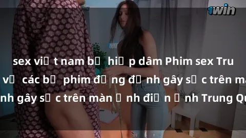 sex việt nam bị hiếp dâm Phim sex Trung Quốc: Nghi vấn về các bộ phim đỏng đảnh gây sốc trên màn ảnh điện ảnh Trung Quốc