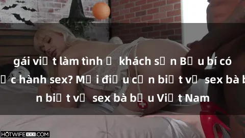 gái việt làm tình ở khách sạn Bầu bí có an toàn khi thực hành sex? Mọi điều cần biết về sex bà bầu Việt Nam