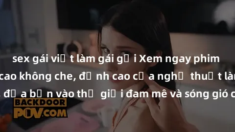 sex gái việt làm gái gọi Xem ngay phim sex HD chất lượng cao không che, đỉnh cao của nghệ thuật làm tình, đưa bạn vào thế giới đam mê và sóng gió của tình yêu không giới hạn.
