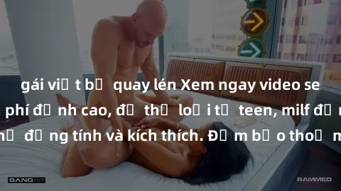 gái việt bị quay lén Xem ngay video sex không che miễn phí đỉnh cao, đủ thể loại từ teen, milf đến các cảnh quan hệ đồng tính và kích thích. Đảm bảo thoả mãn mọi khả năng kích thích của bạn!