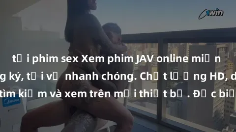 tải phim sex Xem phim JAV online miễn phí không cần đăng ký, tải về nhanh chóng. Chất lượng HD, dễ dàng tìm kiếm và xem trên mọi thiết bị. Đặc biệt, không quảng cáo làm phiền.