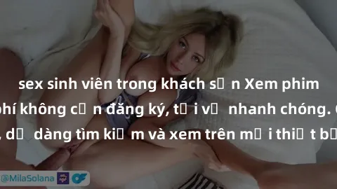 sex sinh viên trong khách sạn Xem phim JAV online miễn phí không cần đăng ký, tải về nhanh chóng. Chất lượng HD, dễ dàng tìm kiếm và xem trên mọi thiết bị. Đặc biệt, không quảng cáo làm phiền.