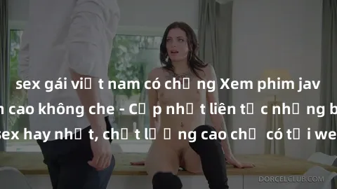 sex gái việt nam có chồng Xem phim jav hd miễn phí đỉnh cao không che - Cập nhật liên tục những bộ phim sex hay nhất, chất lượng cao chỉ có tại website chuyên nghiệp hàng đầu.