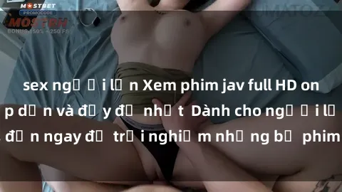 sex người lớn Xem phim jav full HD online miễn phí - Hấp dẫn và đầy đủ nhất  Dành cho người lớn, đến ngay để trải nghiệm những bộ phim hấp dẫn và hấp dẫn.
