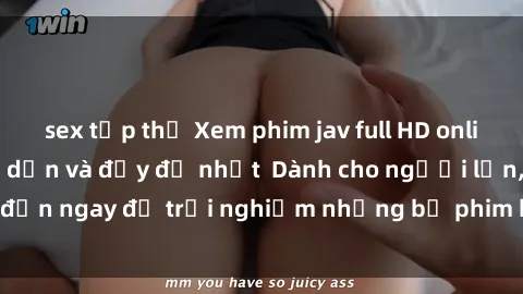 sex tập thể Xem phim jav full HD online miễn phí - Hấp dẫn và đầy đủ nhất  Dành cho người lớn, đến ngay để trải nghiệm những bộ phim hấp dẫn và hấp dẫn.