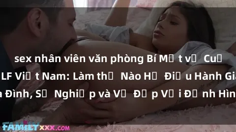 sex nhân viên văn phòng Bí Mật về Cuộc Sống Của Các MILF Việt Nam: Làm thế Nào Họ Điều Hành Gia Đình, Sự Nghiệp và Vẻ Đẹp Với Định Hình Văn Hóa Đương Đại
