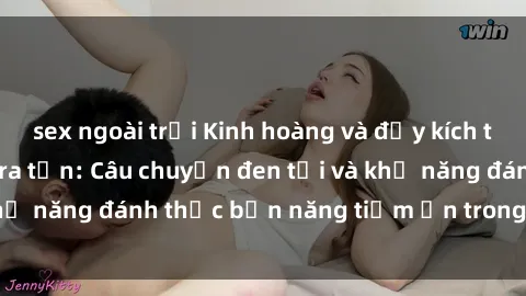 sex ngoài trời Kinh hoàng và đầy kích thích với phim sex tra tấn: Câu chuyện đen tối và khả năng đánh thức bản năng tiềm ẩn trong con người