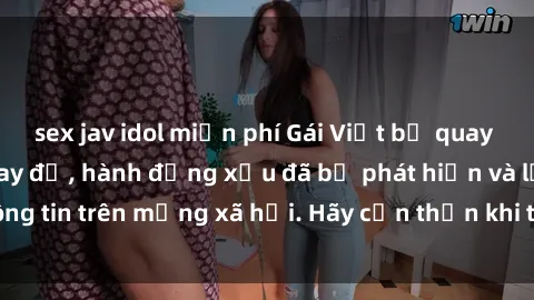 sex jav idol miễn phí Gái Việt bị quay lén trong phòng thay đồ, hành động xấu đã bị phát hiện và lộ thông tin trên mạng xã hội. Hãy cẩn thận khi thay đồ ở nơi công cộng!