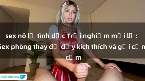 sex nô lệ tình dục Trải nghiệm mới lạ: Sex phòng thay đồ đầy kích thích và gợi cảm