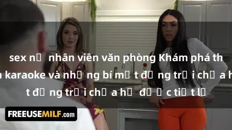 sex nữ nhân viên văn phòng Khám phá thế giới sex quán karaoke và những bí mật động trời chưa hề được tiết lộ