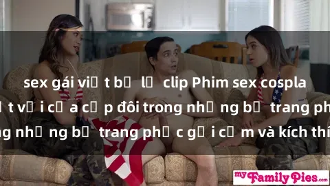 sex gái việt bị lộ clip Phim sex cosplay: Trải nghiệm tuyệt vời của cặp đôi trong những bộ trang phục gợi cảm và kích thích