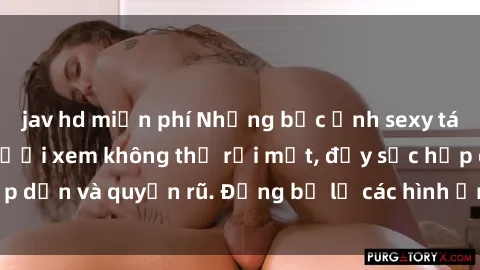 jav hd miễn phí Những bức ảnh sexy tá gợi cảm khiến người xem không thể rời mắt, đầy sức hấp dẫn và quyến rũ. Đừng bỏ lỡ các hình ảnh nóng bỏng này!