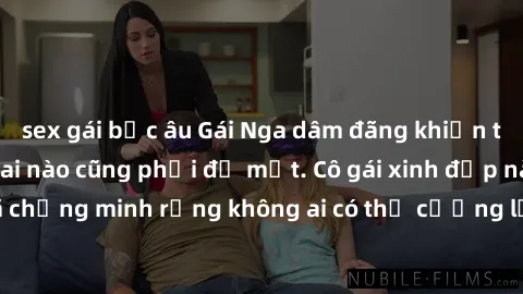 sex gái bắc âu Gái Nga dâm đãng khiến tim bất cứ chàng trai nào cũng phải đỏ mặt. Cô gái xinh đẹp này đã chứng minh rằng không ai có thể cưỡng lại khi cô làm tình đắm say.