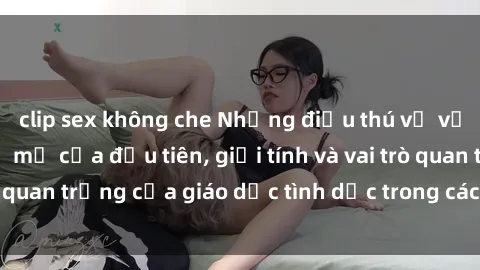 clip sex không che Những điều thú vị về sex ở Bắc Âu: Sự mở cửa đầu tiên, giới tính và vai trò quan trọng của giáo dục tình dục trong các quốc gia này.