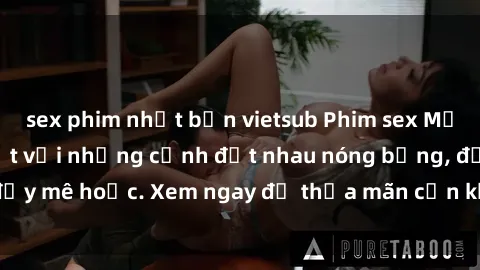 sex phim nhật bản vietsub Phim sex Mỹ đen: phút mãnh liệt với những cảnh địt nhau nóng bỏng, đầy mê hoặc. Xem ngay để thỏa mãn cơn khát tình dục của bạn!