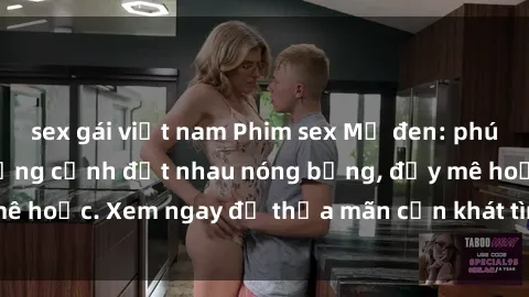 sex gái việt nam Phim sex Mỹ đen: phút mãnh liệt với những cảnh địt nhau nóng bỏng, đầy mê hoặc. Xem ngay để thỏa mãn cơn khát tình dục của bạn!