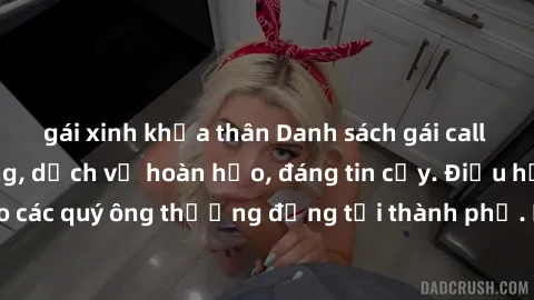 gái xinh khỏa thân Danh sách gái call girl vip chất lượng, dịch vụ hoàn hảo, đáng tin cậy. Điều hấp dẫn cho các quý ông thượng đẳng tại thành phố. Hãy nhấc máy và đặt lịch ngay!