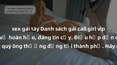 sex gái tây Danh sách gái call girl vip chất lượng, dịch vụ hoàn hảo, đáng tin cậy. Điều hấp dẫn cho các quý ông thượng đẳng tại thành phố. Hãy nhấc máy và đặt lịch ngay!