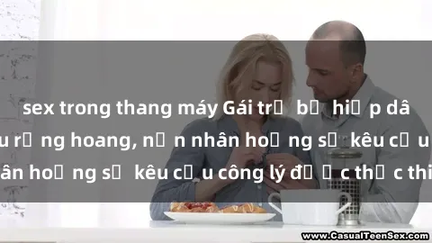 sex trong thang máy Gái trẻ bị hiếp dâm bạo lực trong khu rừng hoang, nạn nhân hoảng sợ kêu cầu công lý được thực thi