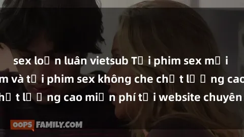 sex loạn luân vietsub Tải phim sex mới nhất hot nhất - Xem và tải phim sex không che chất lượng cao miễn phí tại website chuyên nghiệp.