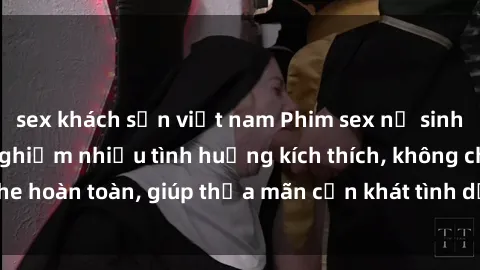 sex khách sạn việt nam Phim sex nữ sinh mới nhất: Trải nghiệm nhiều tình huống kích thích, không che hoàn toàn, giúp thỏa mãn cơn khát tình dục của các bạn trẻ
