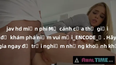 jav hd miễn phí Mở cánh cửa thế giới sex MILF Việt Nam để khám phá niềm vui mới_ENCODE_. Hãy tham gia ngay để trải nghiệm những khoảnh khắc đầy kích thích và đam mê.
