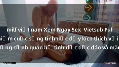 milf việt nam Xem Ngay Sex  Vietsub Full HD - Cùng trải nghiệm cuộc sống tình dục đầy kích thích với những cảnh quan hệ tình dục độc đáo và mãnh liệt trong bộ phim này!